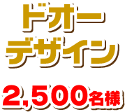 デカヌチャンデザイン 2,500名様